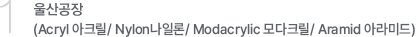 1. 울산공장 (Acryl 아크릴/ Nylon나일론/ Modacrylic 모다크릴/ Aramid 아라미드)